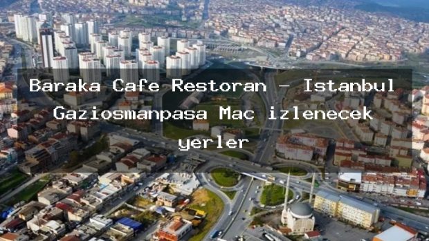 Baraka Cafe Restoran – İstanbul Gaziosmanpaşa Maç izlenecek yerler