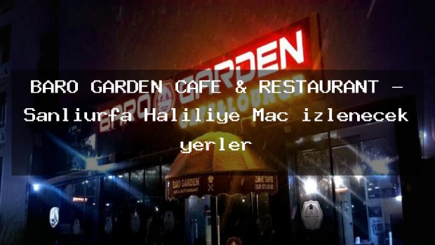 BARO GARDEN CAFE & RESTAURANT – Şanlıurfa Haliliye Maç izlenecek yerler