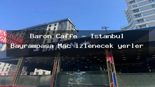 Baron Caffe – İstanbul Bayrampaşa Maç izlenecek yerler