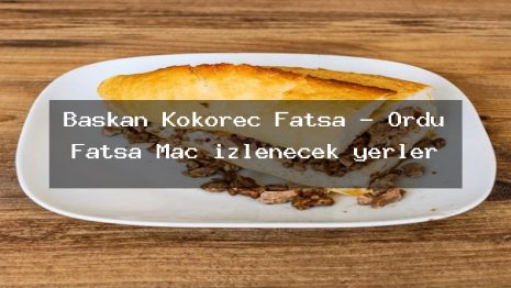 Başkan Kokoreç Fatsa – Ordu Fatsa Maç izlenecek yerler