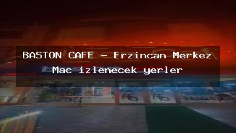 BASTON CAFE – Erzincan Merkez Maç izlenecek yerler
