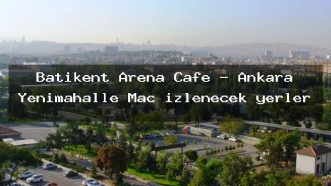 Batikent Arena Cafe – Ankara Yenimahalle Maç izlenecek yerler