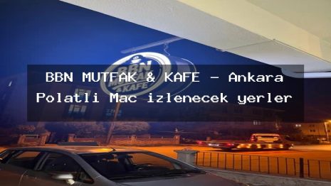 BBN MUTFAK & KAFE – Ankara Polatlı Maç izlenecek yerler
