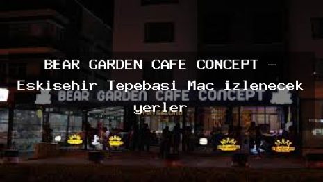 BEAR GARDEN CAFE CONCEPT – Eskişehir Tepebaşı Maç izlenecek yerler