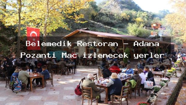 Belemedik Restoran – Adana Pozantı Maç izlenecek yerler