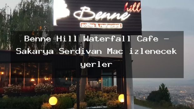 Benne Hill Waterfall Cafe – Sakarya Serdivan Maç izlenecek yerler