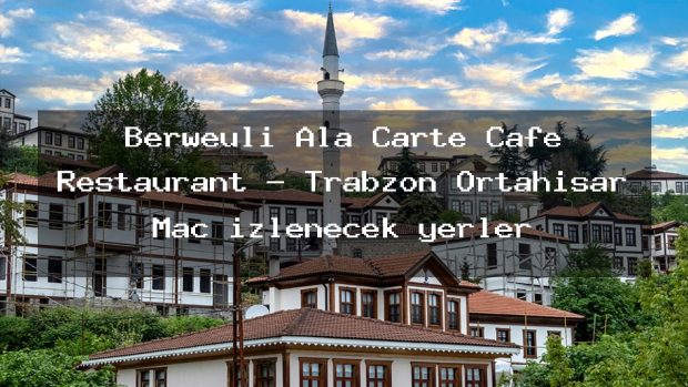 Berweuli Ala Carte Cafe Restaurant – Trabzon Ortahisar Maç izlenecek yerler
