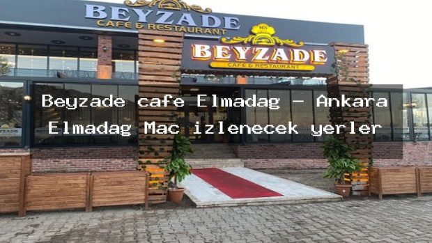 Beyzade cafe Elmadağ – Ankara Elmadağ Maç izlenecek yerler