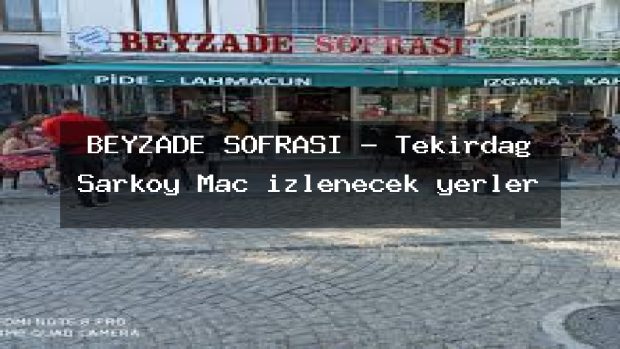 BEYZADE SOFRASI – Tekirdağ Şarköy Maç izlenecek yerler