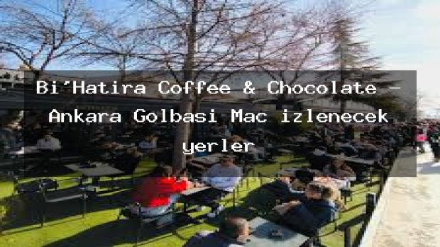 Bi’Hatıra Coffee & Chocolate – Ankara Gölbaşı Maç izlenecek yerler