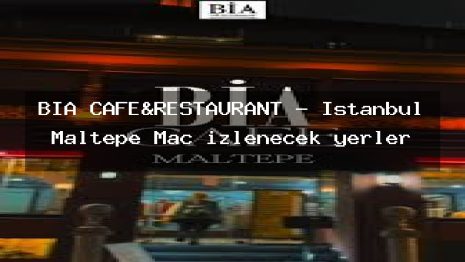 BİA CAFE&RESTAURANT – İstanbul Maltepe Maç izlenecek yerler