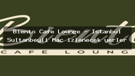 Biento Cafe Lounge – İstanbul Sultanbeyli Maç izlenecek yerler