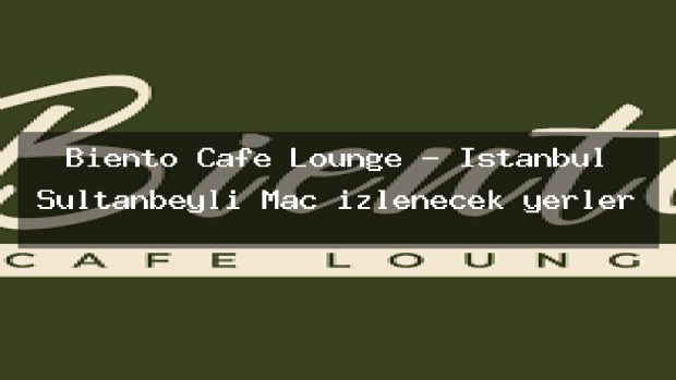 Biento Cafe Lounge – İstanbul Sultanbeyli Maç izlenecek yerler