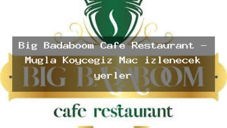 Big Badaboom Cafe Restaurant – Muğla Köyceğiz Maç izlenecek yerler