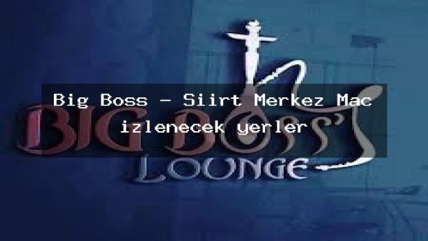 Big Boss – Siirt Merkez Maç izlenecek yerler