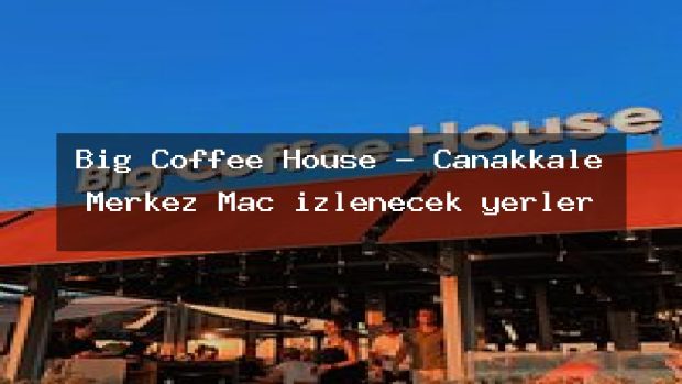 Big Coffee House – Çanakkale Merkez Maç izlenecek yerler