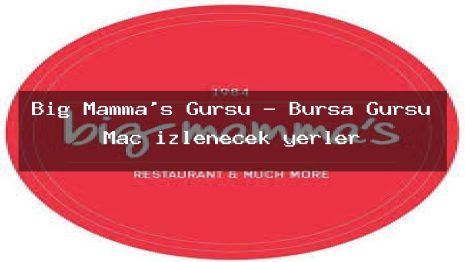 Big Mamma’s Gürsu – Bursa Gürsu Maç izlenecek yerler