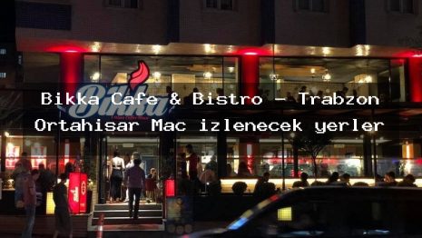 Bikka Cafe & Bistro – Trabzon Ortahisar Maç izlenecek yerler