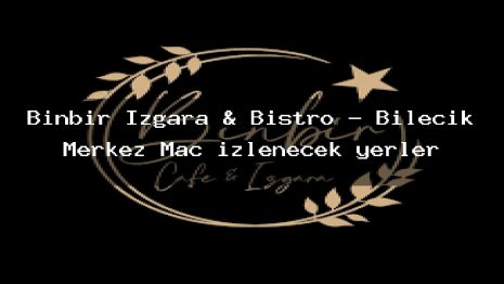 Binbir Izgara & Bistro – Bilecik Merkez Maç izlenecek yerler
