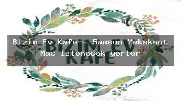 Bizim Ev Kafe – Samsun Yakakent Maç izlenecek yerler