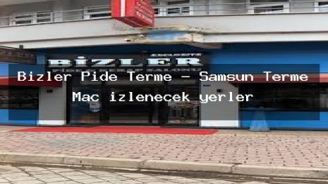 Bizler Pide Terme – Samsun Terme Maç izlenecek yerler