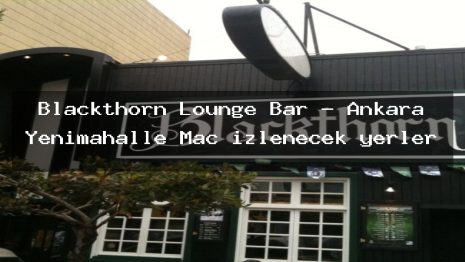 Blackthorn Lounge Bar – Ankara Yenimahalle Maç izlenecek yerler