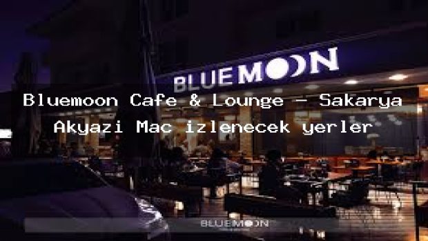 Bluemoon Cafe & Lounge – Sakarya Akyazı Maç izlenecek yerler