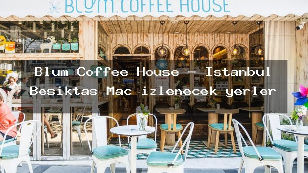Blum Coffee House – İstanbul Beşiktaş Maç izlenecek yerler