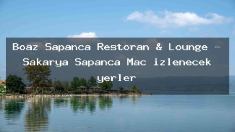 Boaz Sapanca Restoran & Lounge – Sakarya Sapanca Maç izlenecek yerler
