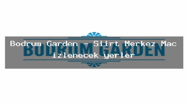 Bodrum Garden – Siirt Merkez Maç izlenecek yerler