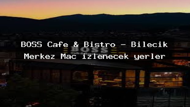 BOSS Cafe & Bistro – Bilecik Merkez Maç izlenecek yerler
