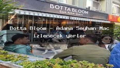 Botta Bloom – Adana Seyhan Maç izlenecek yerler
