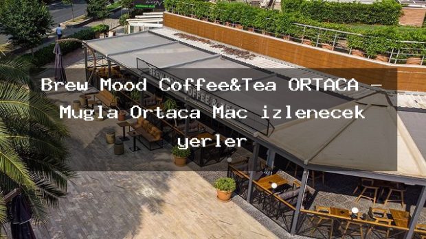 Brew Mood Coffee&Tea ORTACA – Muğla Ortaca Maç izlenecek yerler