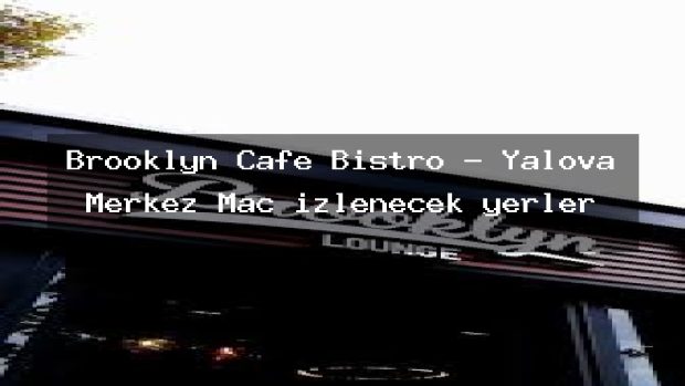 Brooklyn Cafe Bistro – Yalova Merkez Maç izlenecek yerler