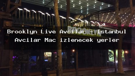 Brooklyn Live Avcılar – İstanbul Avcılar Maç izlenecek yerler