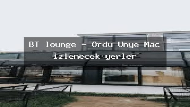 BT lounge – Ordu Ünye Maç izlenecek yerler