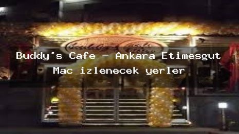 Buddy’s Cafe – Ankara Etimesgut Maç izlenecek yerler