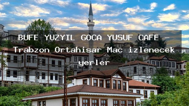 BÜFE YÜZYIL GOCA YUSUF CAFE – Trabzon Ortahisar Maç izlenecek yerler