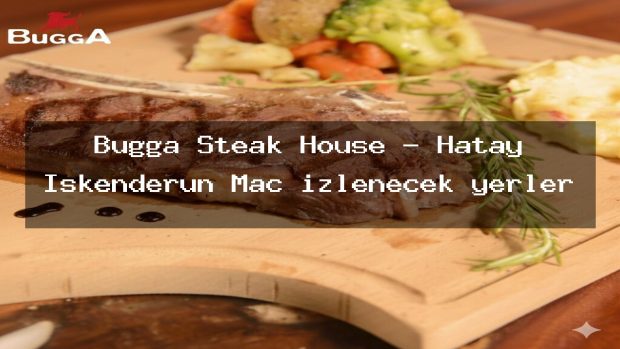Bugga Steak House – Hatay İskenderun Maç izlenecek yerler