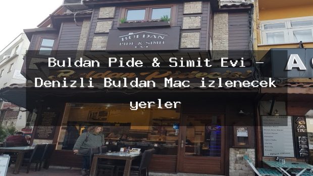 Buldan Pide & Simit Evi – Denizli Buldan Maç izlenecek yerler
