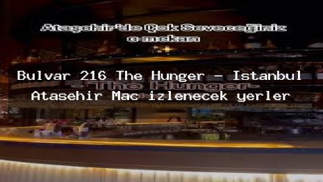 Bulvar 216 The Hunger – İstanbul Ataşehir Maç izlenecek yerler