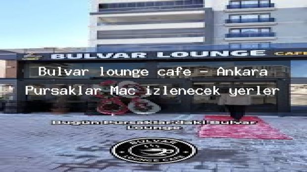 Bulvar lounge cafe – Ankara Pursaklar Maç izlenecek yerler