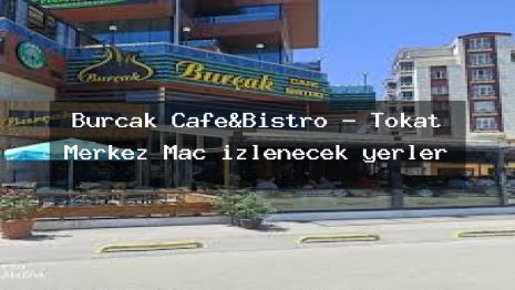 Burçak Cafe&Bistro – Tokat Merkez Maç izlenecek yerler
