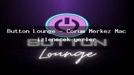Button Lounge – Çorum Merkez Maç izlenecek yerler