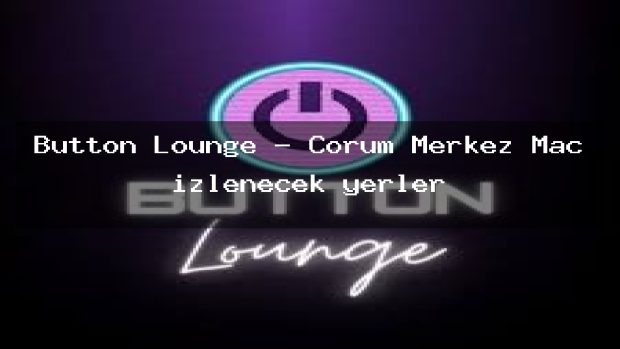 Button Lounge – Çorum Merkez Maç izlenecek yerler