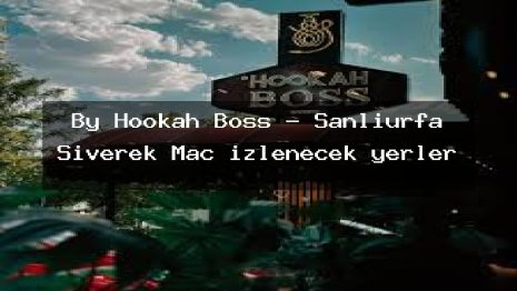 By Hookah Boss – Şanlıurfa Siverek Maç izlenecek yerler