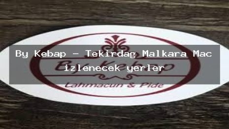 By Kebap – Tekirdağ Malkara Maç izlenecek yerler