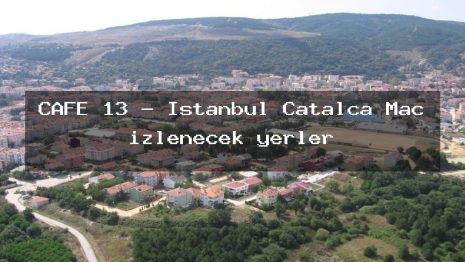 CAFE 13 – İstanbul Çatalca Maç izlenecek yerler