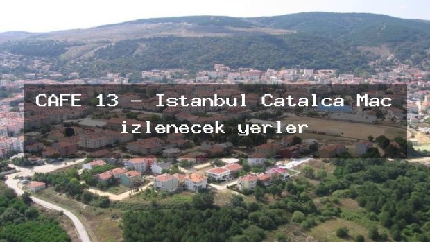 CAFE 13 – İstanbul Çatalca Maç izlenecek yerler
