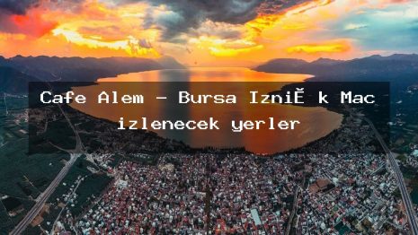 Cafe Alem – Bursa İzni̇k Maç izlenecek yerler